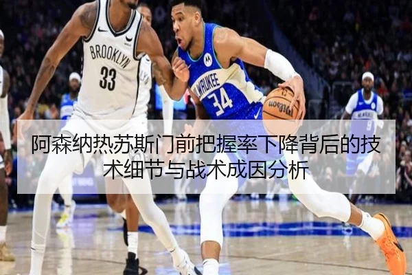 阿森纳热苏斯门前把握率下降背后的技术细节与战术成因分析